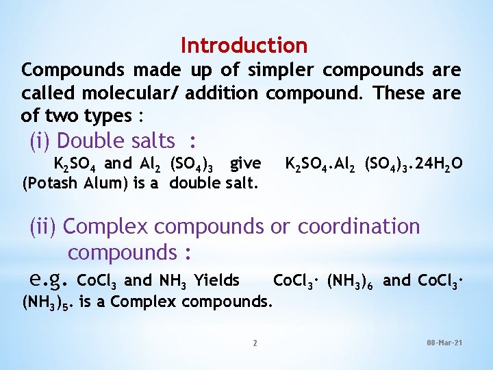 Introduction Compounds made up of simpler compounds are called molecular/ addition compound. These are