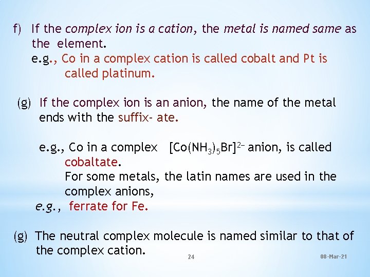 f) If the complex ion is a cation, the metal is named same as