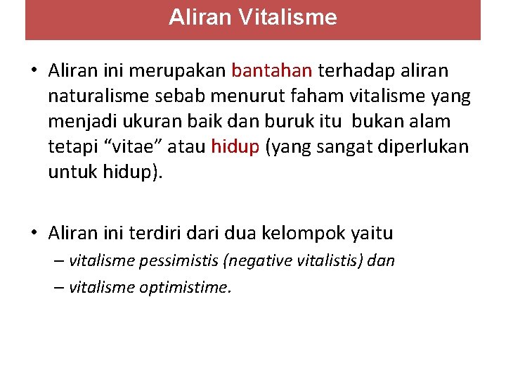 Aliran Vitalisme • Aliran ini merupakan bantahan terhadap aliran naturalisme sebab menurut faham vitalisme Aliran Vitalisme • Aliran ini merupakan bantahan terhadap aliran naturalisme sebab menurut faham vitalisme