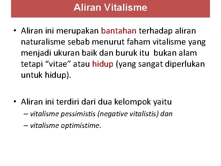 Aliran Vitalisme • Aliran ini merupakan bantahan terhadap aliran naturalisme sebab menurut faham vitalisme