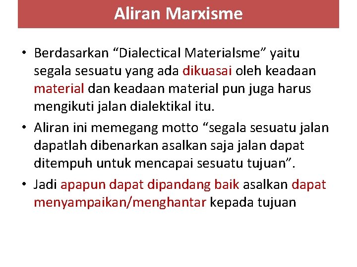 Aliran Marxisme • Berdasarkan “Dialectical Materialsme” yaitu segala sesuatu yang ada dikuasai oleh keadaan