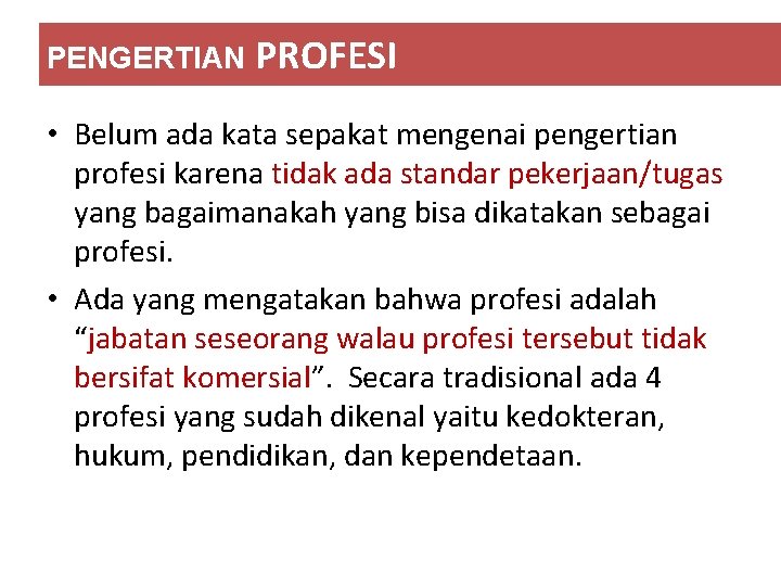 PENGERTIAN PROFESI • Belum ada kata sepakat mengenai pengertian profesi karena tidak ada standar PENGERTIAN PROFESI • Belum ada kata sepakat mengenai pengertian profesi karena tidak ada standar
