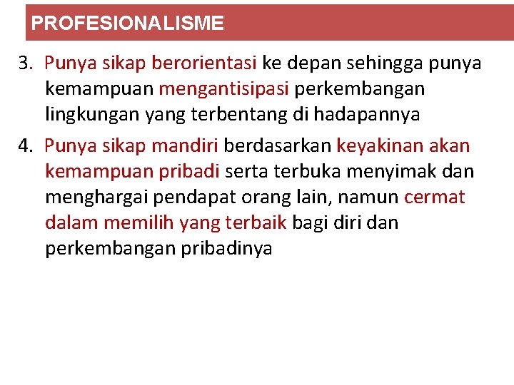 PROFESIONALISME 3. Punya sikap berorientasi ke depan sehingga punya kemampuan mengantisipasi perkembangan lingkungan yang PROFESIONALISME 3. Punya sikap berorientasi ke depan sehingga punya kemampuan mengantisipasi perkembangan lingkungan yang