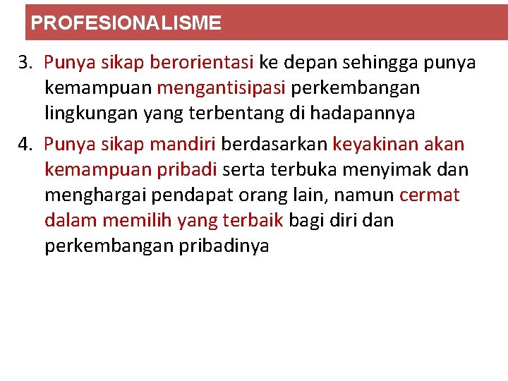 PROFESIONALISME 3. Punya sikap berorientasi ke depan sehingga punya kemampuan mengantisipasi perkembangan lingkungan yang