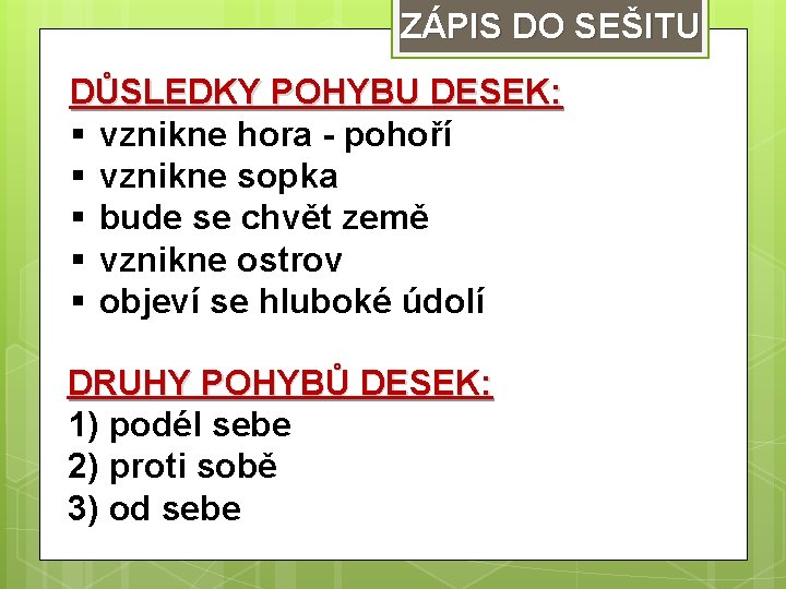 ZÁPIS DO SEŠITU DŮSLEDKY POHYBU DESEK: § vznikne hora - pohoří § vznikne sopka