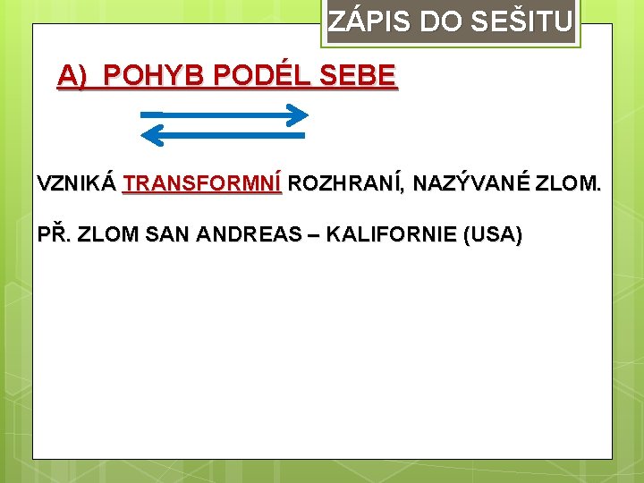 ZÁPIS DO SEŠITU A) POHYB PODÉL SEBE VZNIKÁ TRANSFORMNÍ ROZHRANÍ, NAZÝVANÉ ZLOM. PŘ. ZLOM