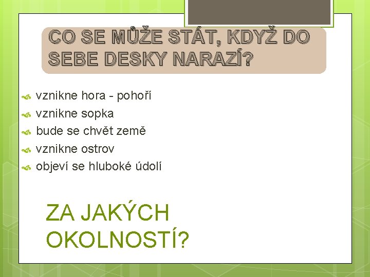 CO SE MŮŽE STÁT, KDYŽ DO SEBE DESKY NARAZÍ? vznikne hora - pohoří vznikne