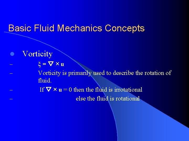 Basic Fluid Mechanics Concepts l – – Vorticity ξ=▽×u Vorticity is primarily used to