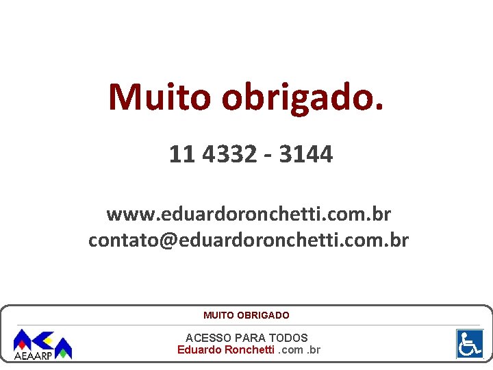 Muito obrigado. 11 4332 - 3144 www. eduardoronchetti. com. br contato@eduardoronchetti. com. br MUITO