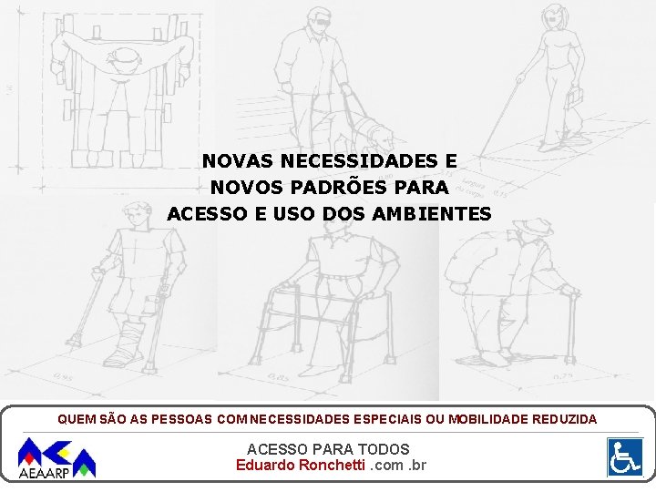 NOVAS NECESSIDADES E NOVOS PADRÕES PARA ACESSO E USO DOS AMBIENTES QUEM SÃO AS