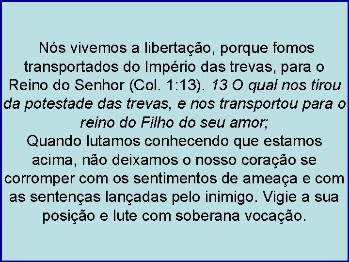 Nós vivemos a libertação, porque fomos transportados do Império das trevas, para o Reino