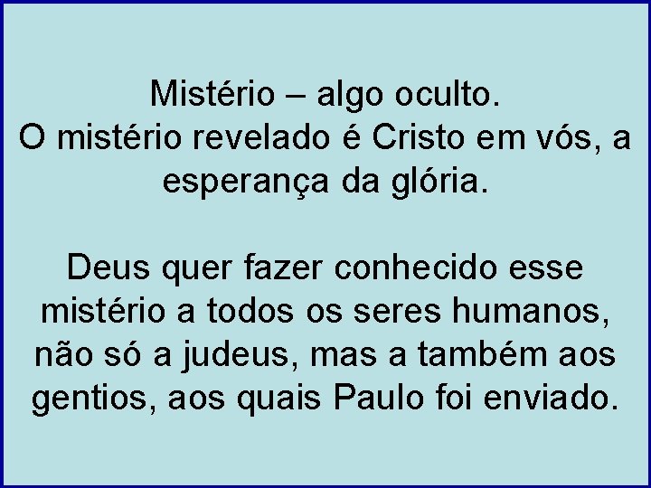 Mistério – algo oculto. O mistério revelado é Cristo em vós, a esperança da