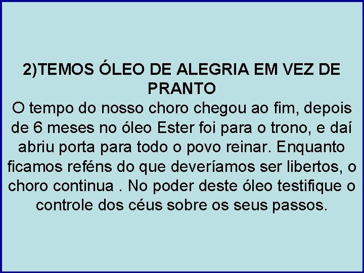 2)TEMOS ÓLEO DE ALEGRIA EM VEZ DE PRANTO O tempo do nosso choro chegou