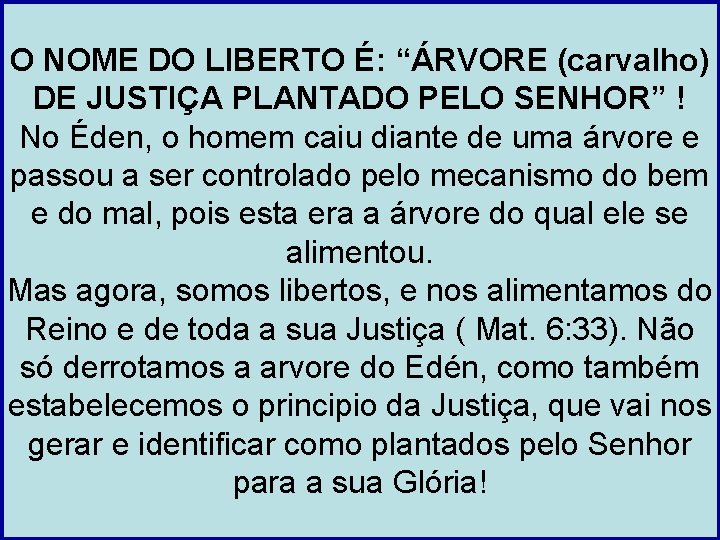 O NOME DO LIBERTO É: “ÁRVORE (carvalho) DE JUSTIÇA PLANTADO PELO SENHOR” ! No