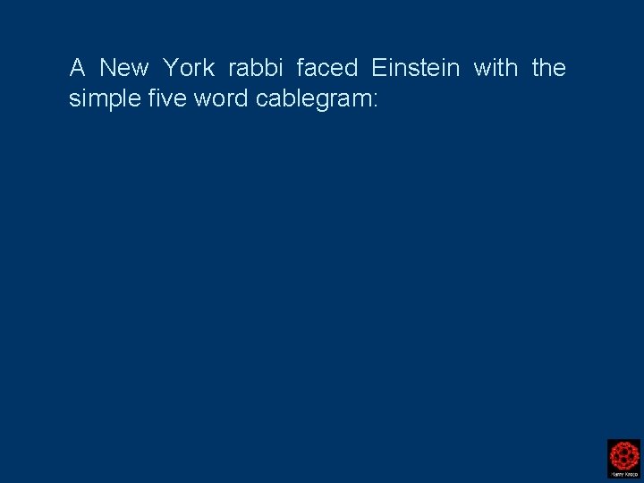 A New York rabbi faced Einstein with the simple five word cablegram: 
