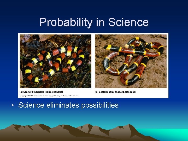 Probability in Science • Science eliminates possibilities 