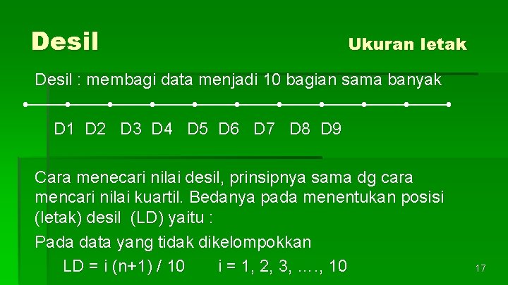 Desil Ukuran letak Desil : membagi data menjadi 10 bagian sama banyak D 1