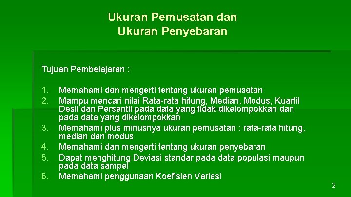 Ukuran Pemusatan dan Ukuran Penyebaran Tujuan Pembelajaran : 1. 2. 3. 4. 5. 6.