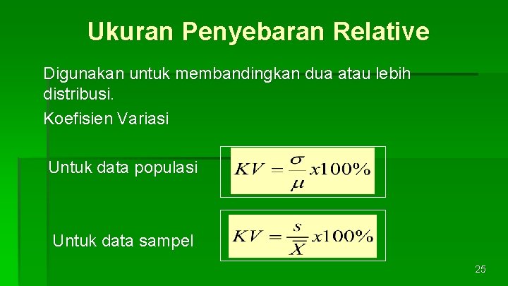 Ukuran Penyebaran Relative Digunakan untuk membandingkan dua atau lebih distribusi. Koefisien Variasi Untuk data