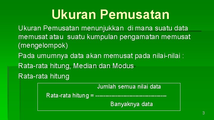 Ukuran Pemusatan menunjukkan di mana suatu data memusat atau suatu kumpulan pengamatan memusat (mengelompok)