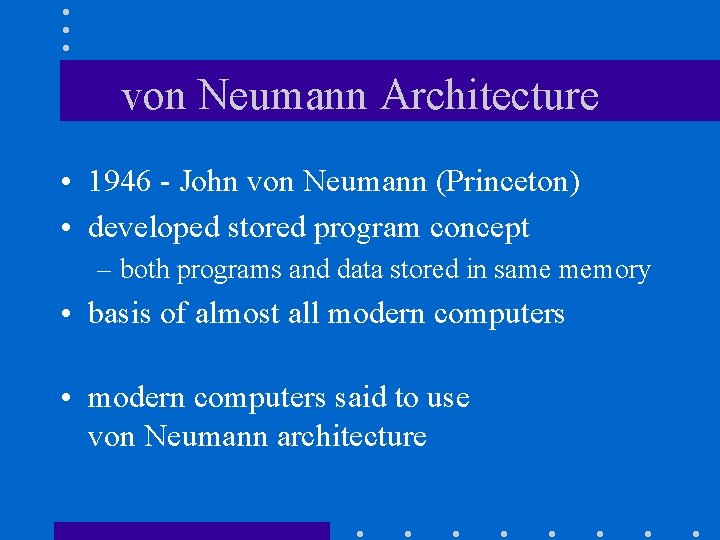 von Neumann Architecture • 1946 - John von Neumann (Princeton) • developed stored program