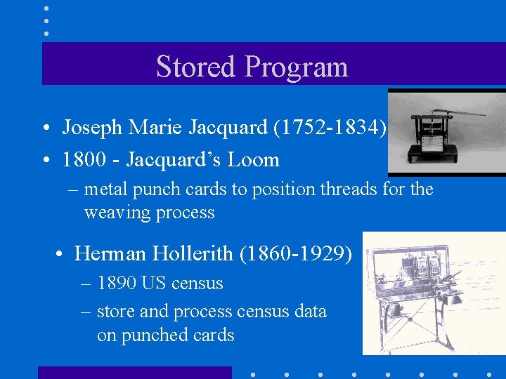 Stored Program • Joseph Marie Jacquard (1752 -1834) • 1800 - Jacquard’s Loom –