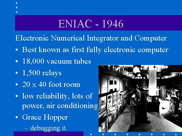 ENIAC - 1946 Electronic Numerical Integrator and Computer • Best known as first fully