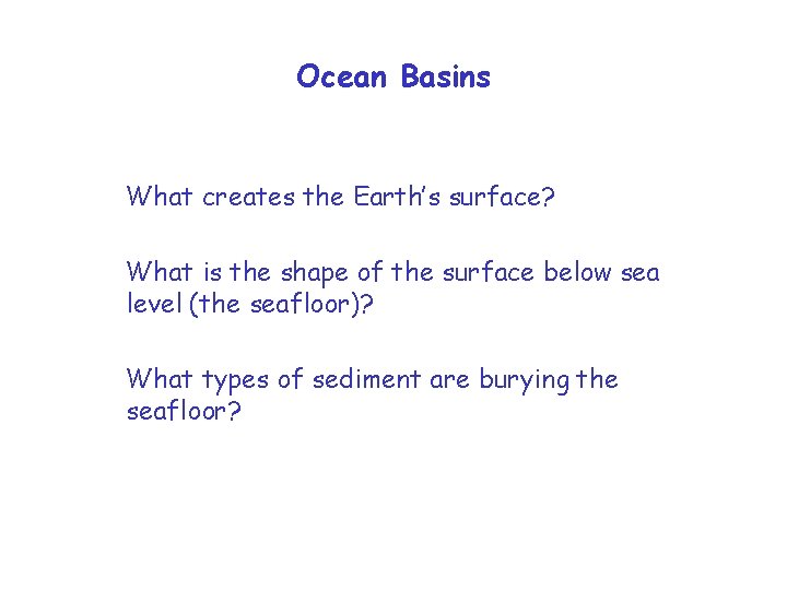 Ocean Basins What creates the Earth’s surface? What is the shape of the surface