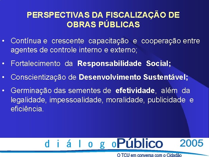 PERSPECTIVAS DA FISCALIZAÇÃO DE OBRAS PÚBLICAS • Contínua e crescente capacitação e cooperação entre