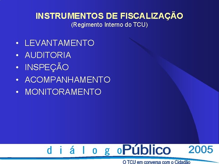 INSTRUMENTOS DE FISCALIZAÇÃO (Regimento Interno do TCU) • • • LEVANTAMENTO AUDITORIA INSPEÇÃO ACOMPANHAMENTO