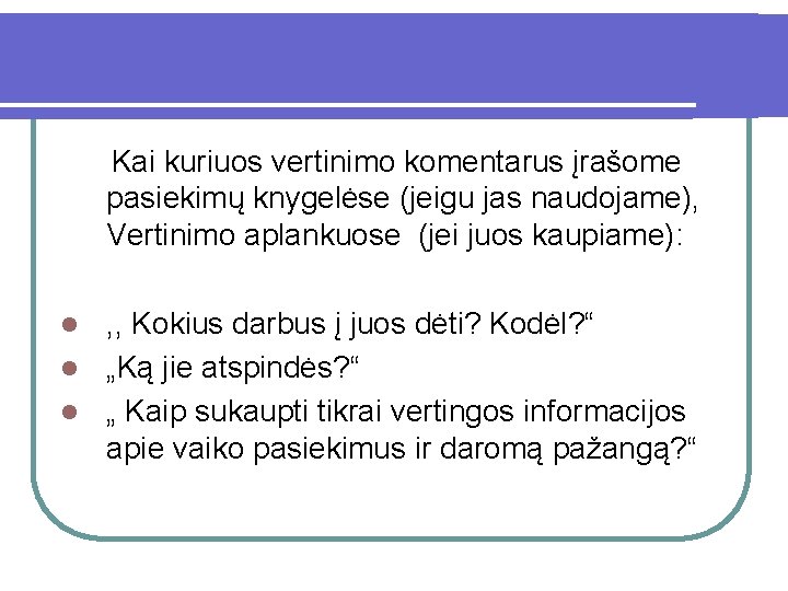 Kai kuriuos vertinimo komentarus įrašome pasiekimų knygelėse (jeigu jas naudojame), Vertinimo aplankuose (jei juos