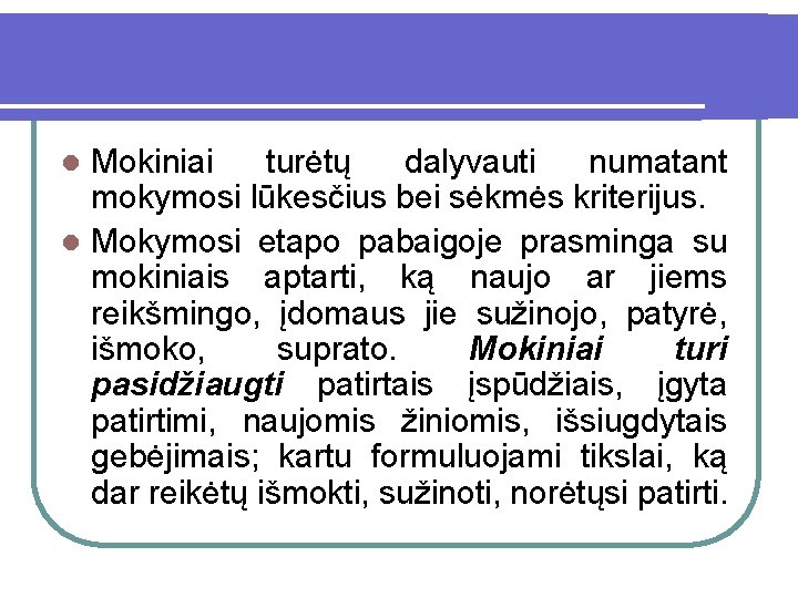 Mokiniai turėtų dalyvauti numatant mokymosi lūkesčius bei sėkmės kriterijus. l Mokymosi etapo pabaigoje prasminga