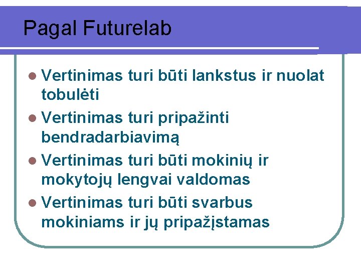 Pagal Futurelab l Vertinimas turi būti lankstus ir nuolat tobulėti l Vertinimas turi pripažinti