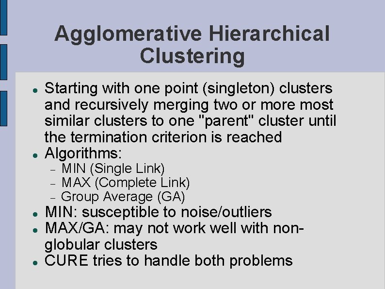 Agglomerative Hierarchical Clustering Starting with one point (singleton) clusters and recursively merging two or