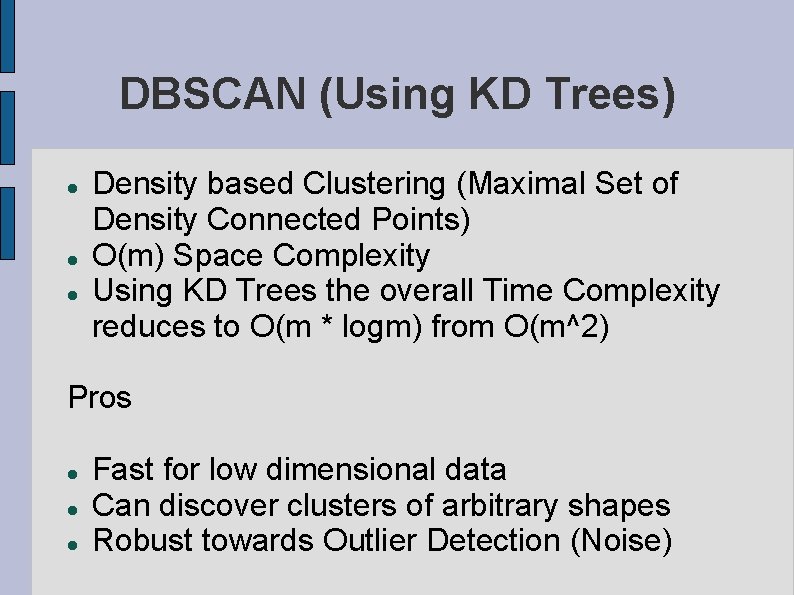 DBSCAN (Using KD Trees) Density based Clustering (Maximal Set of Density Connected Points) O(m)