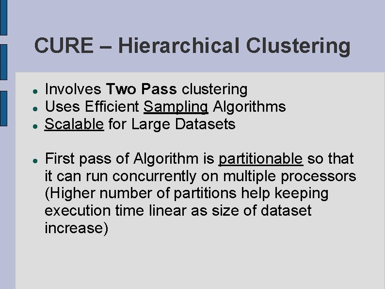 CURE – Hierarchical Clustering Involves Two Pass clustering Uses Efficient Sampling Algorithms Scalable for