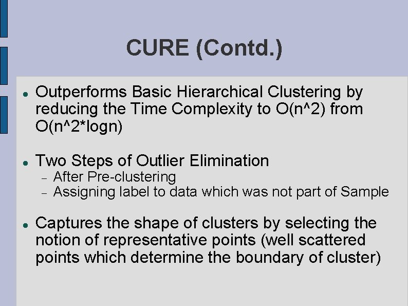 CURE (Contd. ) Outperforms Basic Hierarchical Clustering by reducing the Time Complexity to O(n^2)