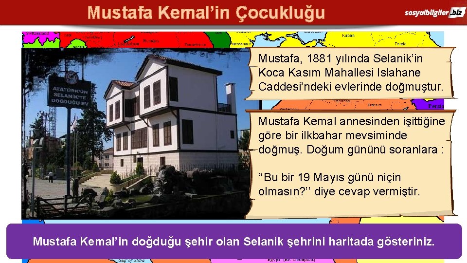 Mustafa Kemal’in Çocukluğu Mustafa, 1881 yılında Selanik’in Koca Kasım Mahallesi Islahane Caddesi’ndeki evlerinde doğmuştur.