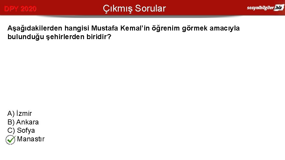 DPY 2020 Çıkmış Sorular Aşağıdakilerden hangisi Mustafa Kemal’in öğrenim görmek amacıyla bulunduğu şehirlerden biridir?