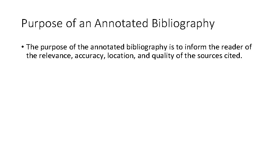 Purpose of an Annotated Bibliography • The purpose of the annotated bibliography is to