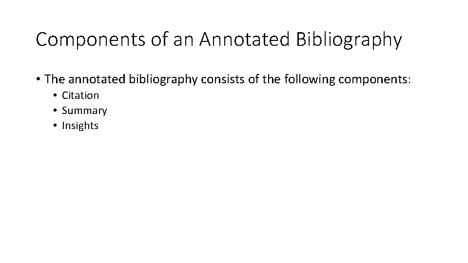 Components of an Annotated Bibliography • The annotated bibliography consists of the following components: