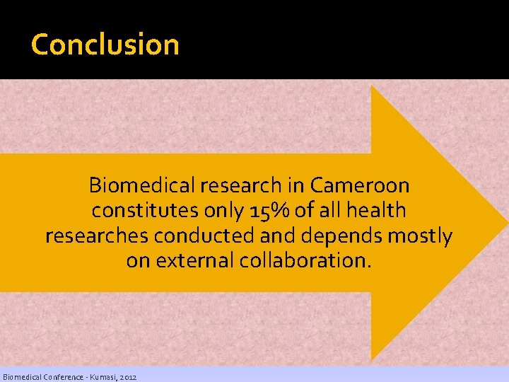 Conclusion Biomedical research in Cameroon constitutes only 15% of all health researches conducted and Conclusion Biomedical research in Cameroon constitutes only 15% of all health researches conducted and