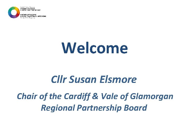 Welcome Cllr Susan Elsmore Chair of the Cardiff & Vale of Glamorgan Regional Partnership
