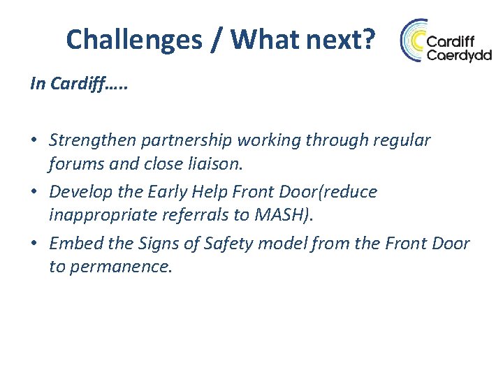 Challenges / What next? In Cardiff…. . • Strengthen partnership working through regular forums