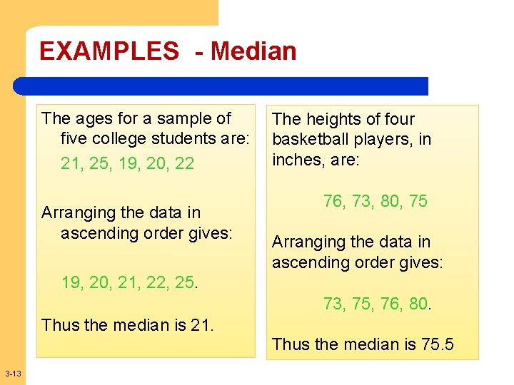 EXAMPLES - Median The ages for a sample of five college students are: 21,