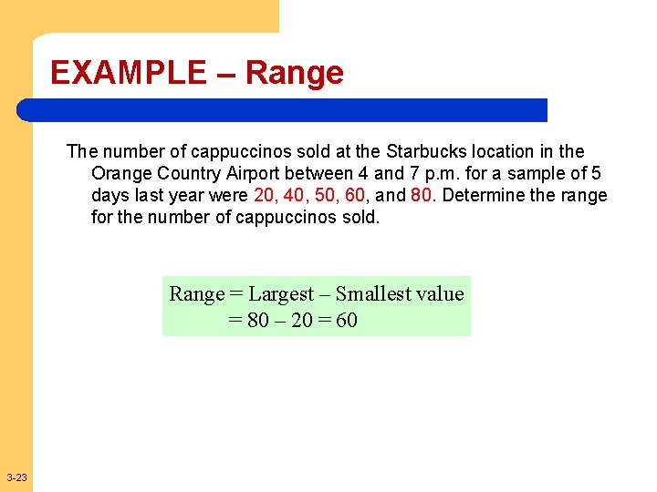 EXAMPLE – Range The number of cappuccinos sold at the Starbucks location in the