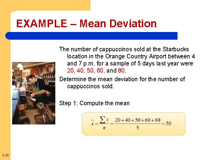 EXAMPLE – Mean Deviation The number of cappuccinos sold at the Starbucks location in
