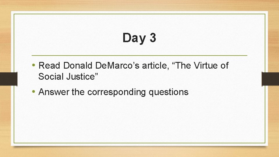 Day 3 • Read Donald De. Marco’s article, “The Virtue of Social Justice” •