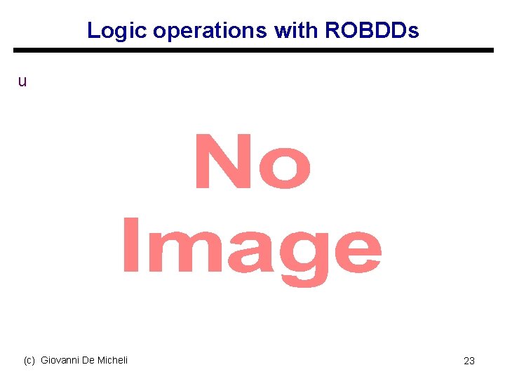 Logic operations with ROBDDs u (c) Giovanni De Micheli 23 