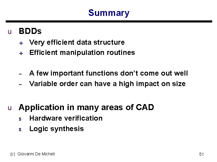Summary u BDDs + Very efficient data structure + Efficient manipulation routines – –